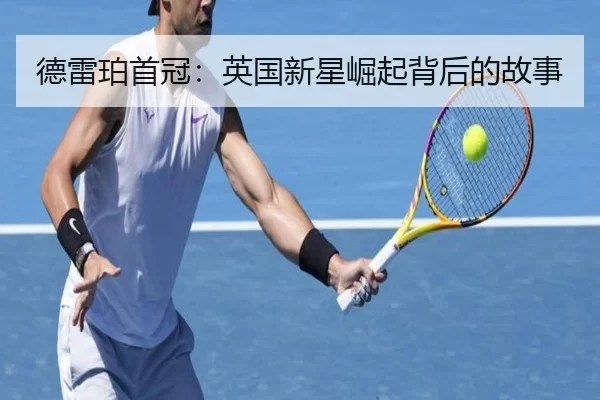 德雷珀首冠：英国新星崛起背后的故事
